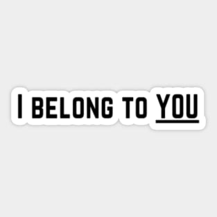 I Belong to You Romantic Valentines Moment High Levels of Intensity Intimacy Relationship Goals Love Fondness Affection Devotion Adoration Care Much Passion Human Right Slogan Man's & Woman's Sticker
